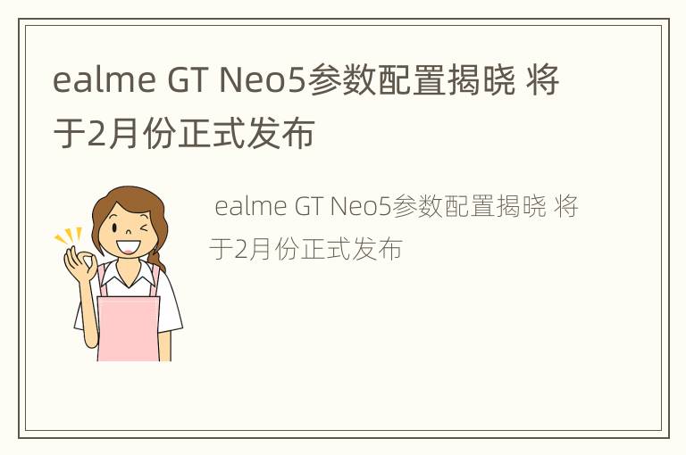 ealme GT Neo5参数配置揭晓 将于2月份正式发布