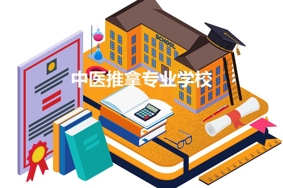 中医推拿专业学校（全国专业的中医推拿学校)