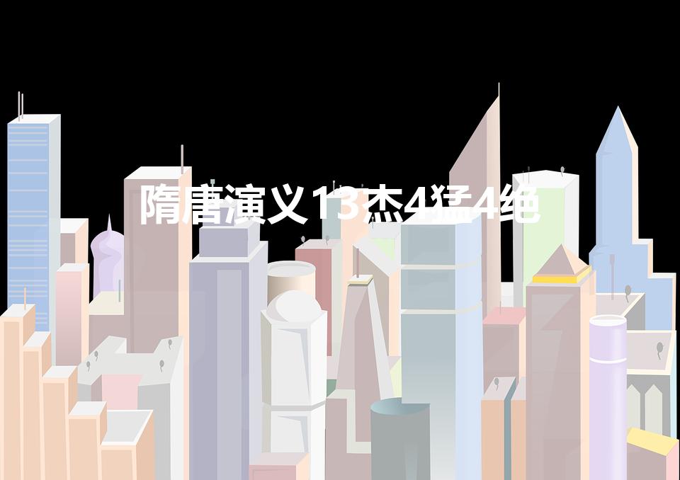 隋唐演义13杰4猛4绝（隋唐演义13杰 和4猛4绝）